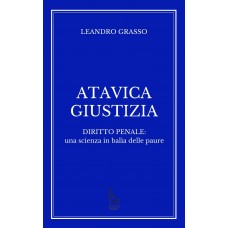 ATAVICA GIUSTIZIA    DIRITTO PENALE: una scienza in balìa delle paure